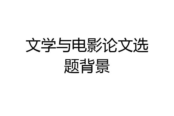 文学与电影论文选题背景