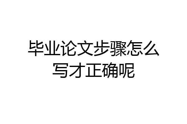 毕业论文步骤怎么写才正确呢