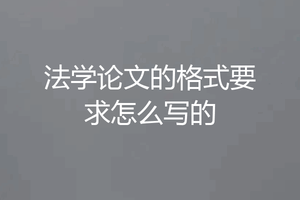 法学论文的格式要求怎么写的