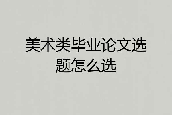 美术类毕业论文选题怎么选