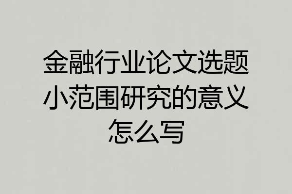 金融行业论文选题小范围研究的意义怎么写