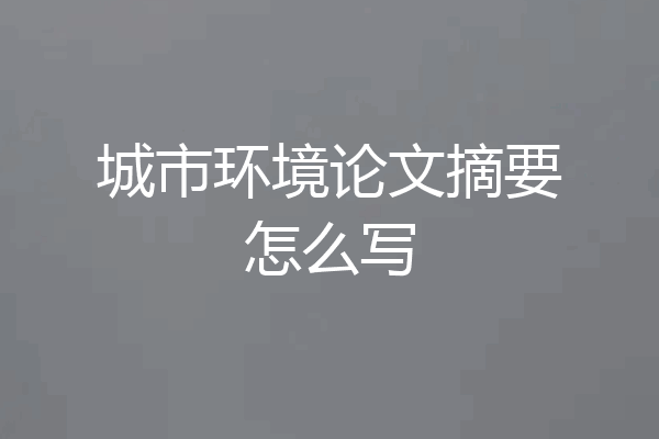 城市环境论文摘要怎么写