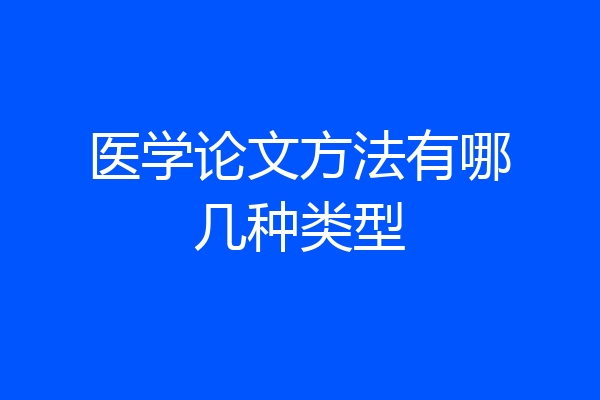 医学论文方法有哪几种类型