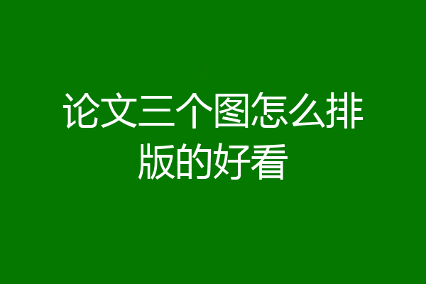 论文三个图怎么排版的好看