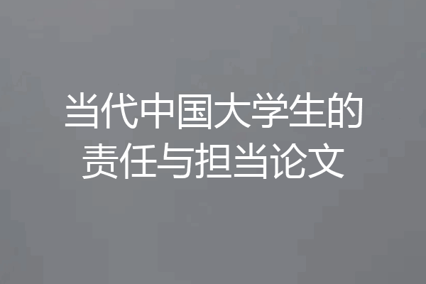 当代中国大学生的责任与担当论文