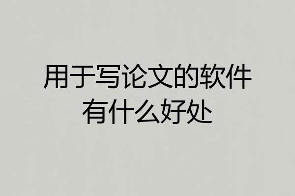 用于写论文的软件有什么好处