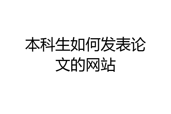本科生如何发表论文的网站