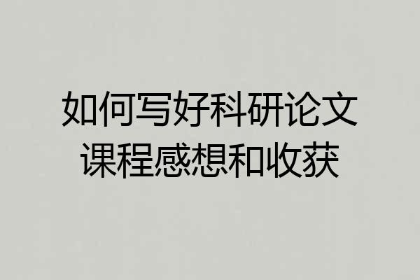 如何写好科研论文课程感想和收获