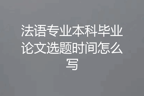 法语专业本科毕业论文选题时间怎么写