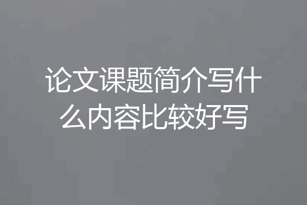 论文课题简介写什么内容比较好写