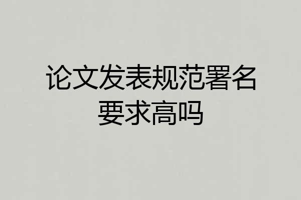 论文发表规范署名要求高吗