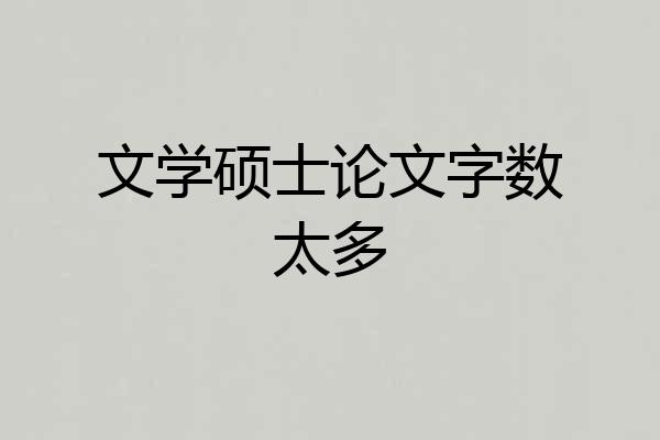 文学硕士论文字数太多