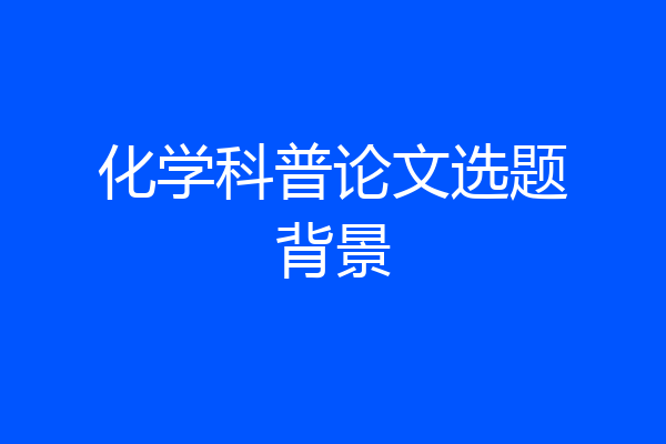 化学科普论文选题背景