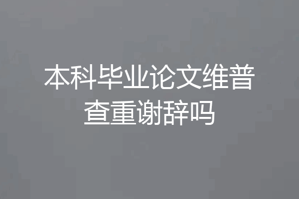 本科毕业论文维普查重谢辞吗