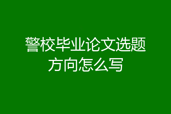 警校毕业论文选题方向怎么写