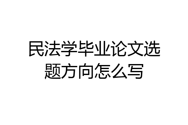 民法学毕业论文选题方向怎么写