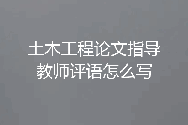 土木工程论文指导教师评语怎么写