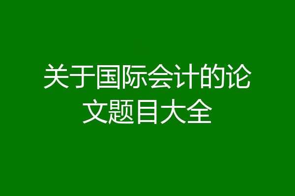 关于国际会计的论文题目大全
