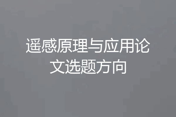 遥感原理与应用论文选题方向