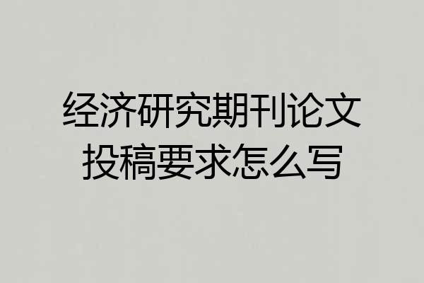 经济研究期刊论文投稿要求怎么写