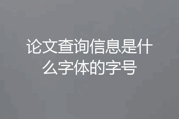 论文查询信息是什么字体的字号