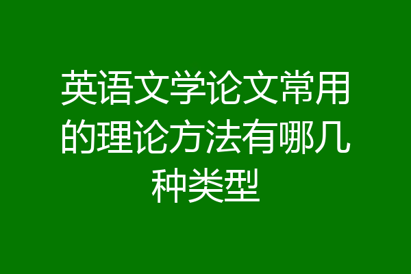 英语文学论文常用的理论方法有哪几种类型