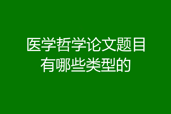 医学哲学论文题目有哪些类型的