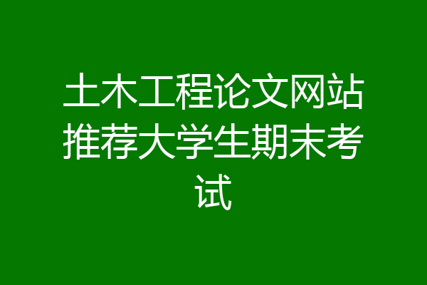 土木工程论文网站推荐大学生期末考试