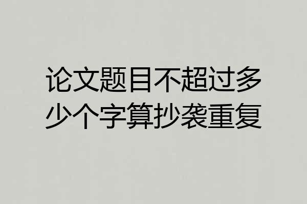 论文题目不超过多少个字算抄袭重复