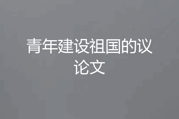 青年建设祖国的议论文