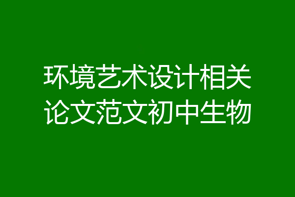 环境艺术设计相关论文范文初中生物