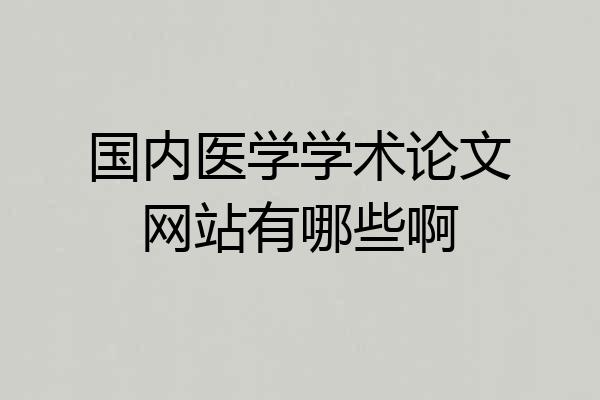 国内医学学术论文网站有哪些啊
