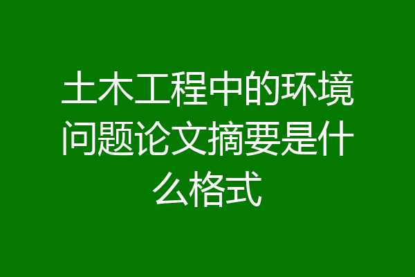 土木工程中的环境问题论文摘要是什么格式