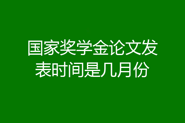国家奖学金论文发表时间是几月份