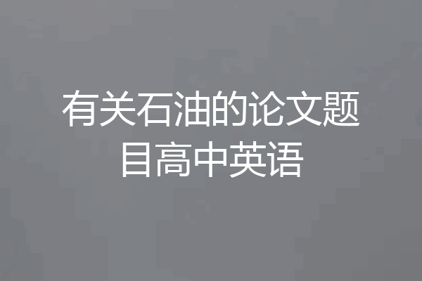 有关石油的论文题目高中英语