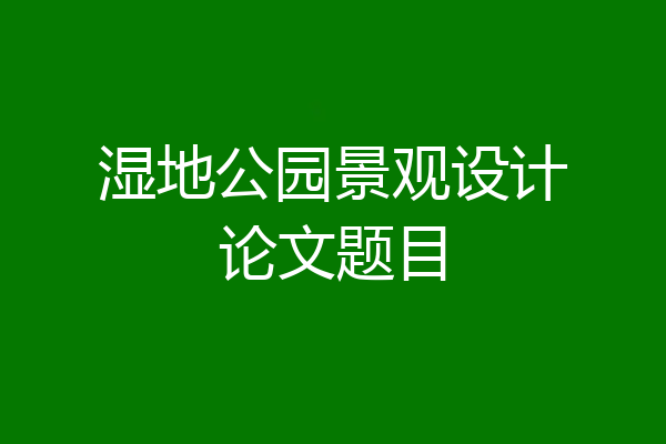 湿地公园景观设计论文题目