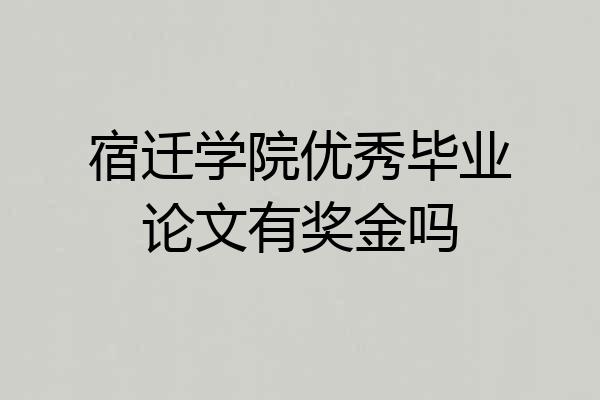 宿迁学院优秀毕业论文有奖金吗