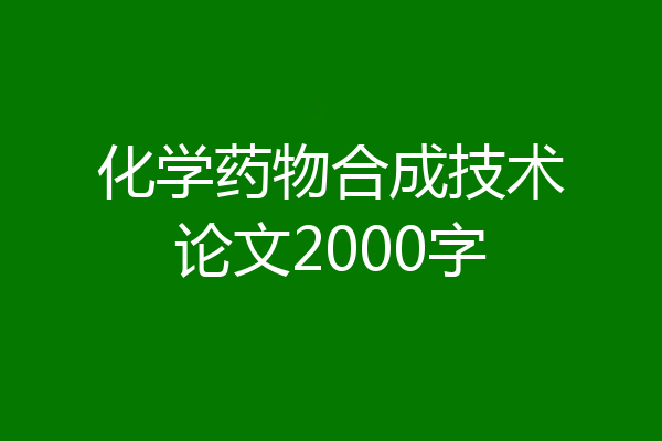 化学药物合成技术论文2000字