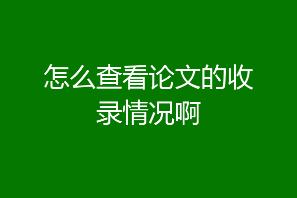 怎么查看论文的收录情况啊
