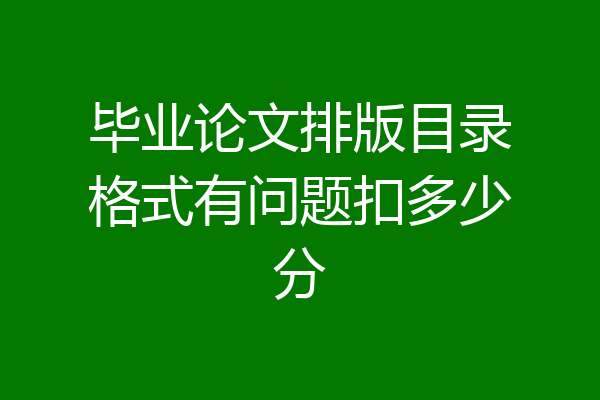 毕业论文排版目录格式有问题扣多少分