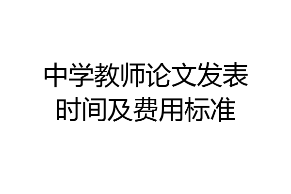 中学教师论文发表时间及费用标准
