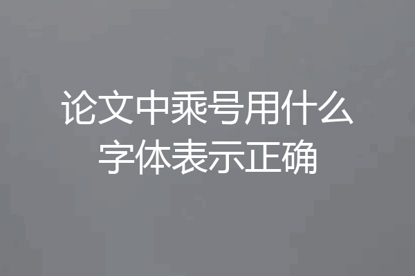 论文中乘号用什么字体表示正确