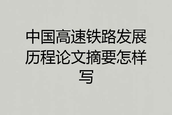 中国高速铁路发展历程论文摘要怎样写