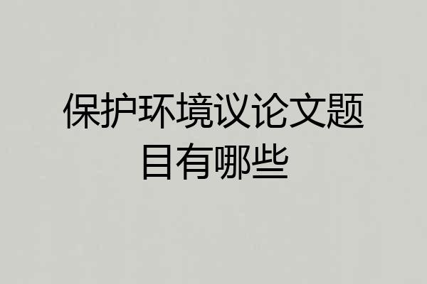 保护环境议论文题目有哪些
