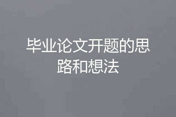 毕业论文开题的思路和想法