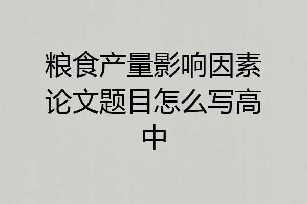 粮食产量影响因素论文题目怎么写高中