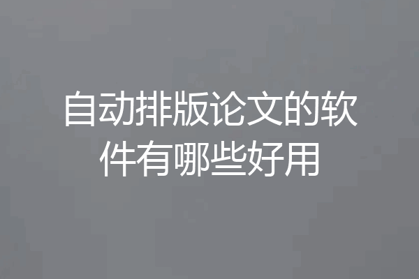 自动排版论文的软件有哪些好用