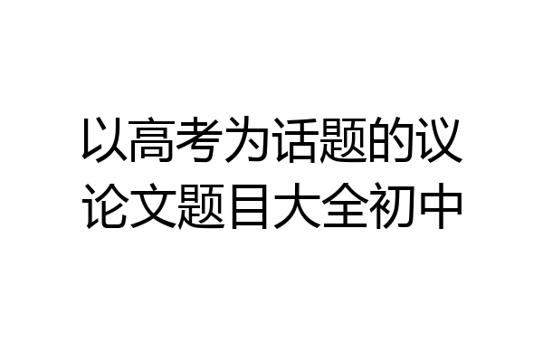 以高考为话题的议论文题目大全初中