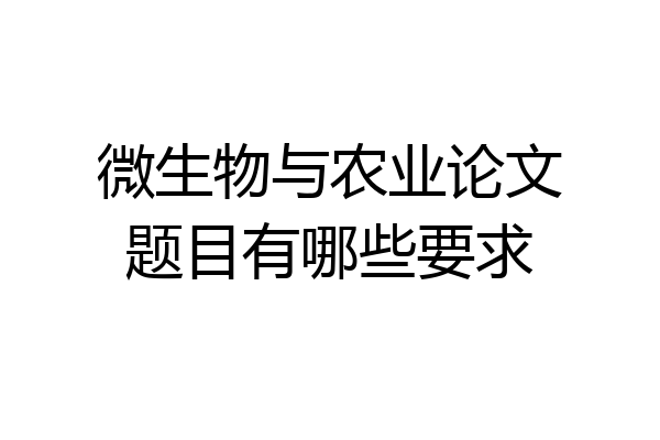 微生物与农业论文题目有哪些要求