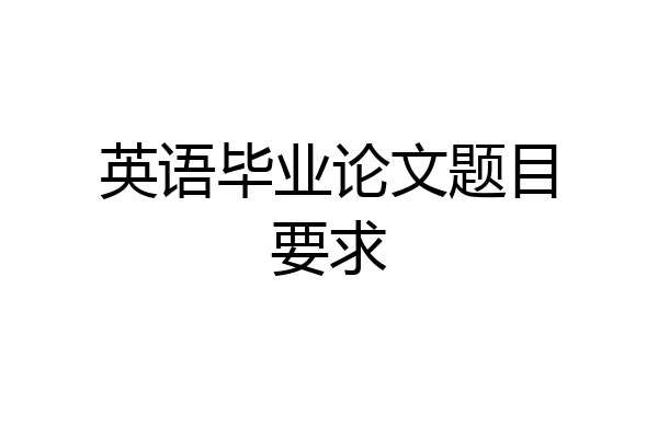 英语毕业论文题目要求